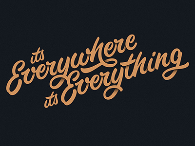 its everywhere its everything